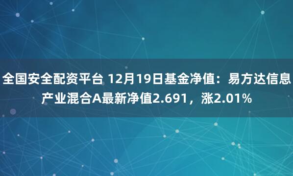 全国安全配资平台 12月19日基金净值：易方达信息产业混合A最新净值2.691，涨2.01%