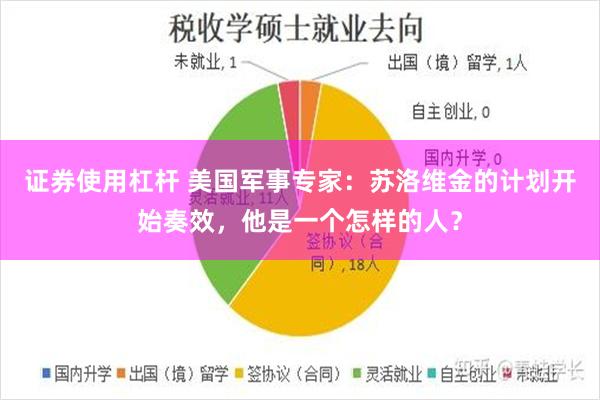 证券使用杠杆 美国军事专家：苏洛维金的计划开始奏效，他是一个怎样的人？